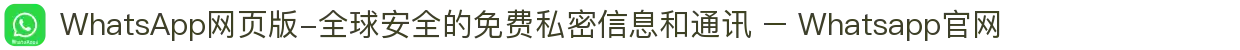 WhatsApp网页版-全球安全的免费私密信息和通讯 – Whatsapp官网